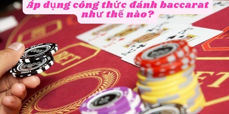 Áp dụng công thức đánh baccarat như thế nào?