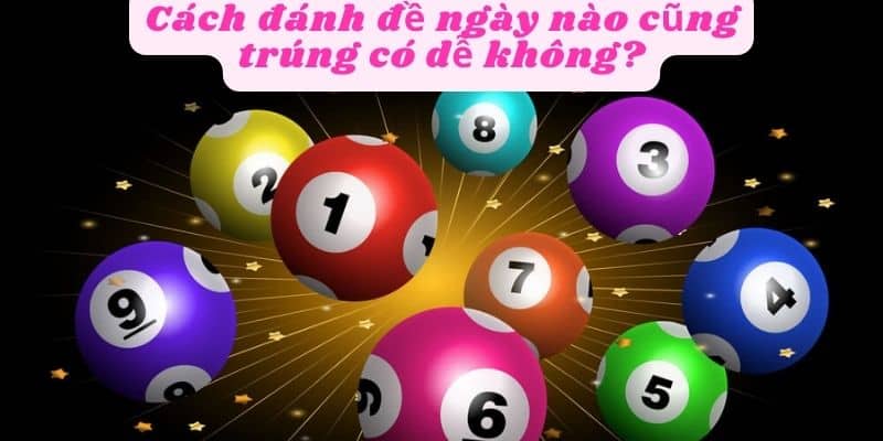 Cách đánh đề ngày nào cũng trúng có dễ không