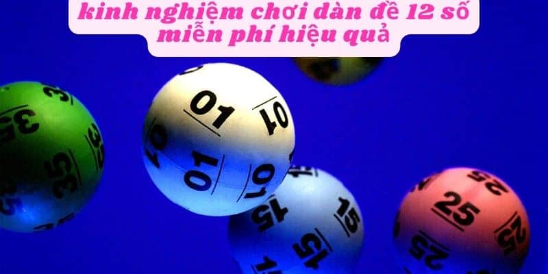 Kinh nghiệm chơi dàn đề 12 số miễn phí hiệu quả