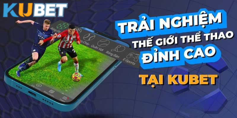 Nhà cái cá cược thể thao an toàn, uy tín - Kubet